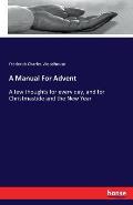 A Manual For Advent: A few thoughts for every day, and for Christmastide and the New Year
