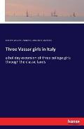 Three Vassar girls in Italy: a holiday excursion of three college girls through the classic lands