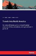 Travels into North America: Its natural history and a circumftantial account of its plantations and agriculture in general