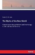 The Myths of the New World: A treatise on the symbolism and mythology of the red race of America
