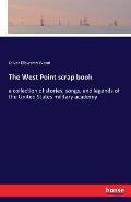 The West Point scrap book: a collection of stories, songs, and legends of the United States military academy