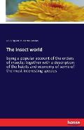 The insect world: being a popular account of the orders of insects; together with a description of the habits and economy of some of the