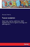 Tuscan sculptors: their lives, works, and times. With illustrations from original drawings and photographs