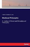 Medieval Philosophy: A Treatise of Moral and Metaphysical Philosophy
