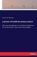 A primer of health for primary classes: With special reference to the effects of alcoholic drinks and tobacco upon the human system