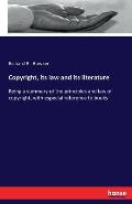 Copyright, its law and its literature: Being a summary of the principles and law of copyright, with especial reference to books