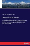The treasury of botany: A popular dictionary of vegetable kingdom with which is incorporated a glossary of botanical terms