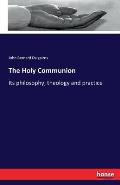 The Holy Communion: Its philosophy, theology and practice