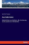 Aus Halb-Asien: Kulturbilder aus Galizien, der Bukowina, S?drussland und Rum?nien - Erster Band