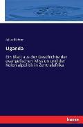 Uganda: Ein Blatt aus der Geschichte der evangelischen Mission und der Kolonialpolitik in Zentralafrika
