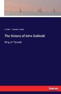 The history of John Sobieski: King of Poland