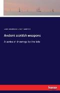 Ancient scottish weapons: A series of drawings by the late