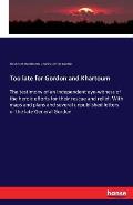 Too late for Gordon and Khartoum: The testimony of an independent eye-witness of the heroic efforts for their rescue and relief. With maps and plans a
