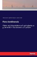 Flora londinensis: Plates and descriptions of such plants as grow wild in the environs of London