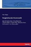 Vergleichende Grammatik: des Armenischen, Griechischen, Lateinischen, Litauischen, Altslavischen, Gothischen und Deutschen