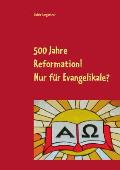 500 Jahre Reformation! - Nur f?r Evangelikale?