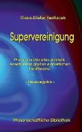 Supervereinigung: Wie aus nichts alles entsteht. Ansatz einer gro?en einheitlichen Feldtheorie. - Neuausgabe -