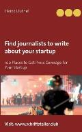 Find journalists to write about your startup: 100 Places to Get Press Coverage for Your Startup