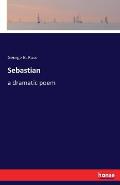 Sebastian: a dramatic poem