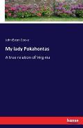 My lady Pokahontas: A true relation of Virginia