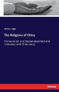 The Religions of China: Confucianism and Taoism described and compared with Christianity
