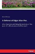 A Defense of Edgar Allan Poe.: Life, character and dying declarations of the poet. An official account of his death