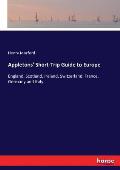 Appletons' Short-Trip Guide to Europe: England, Scotland, Ireland, Switzerland, France, Germany and Italy