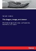 The dragon, image, and demon: The three religions of China: Confucianism, Buddhism, and Taoism