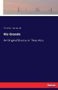 Rio Grande: An Original Drama in Three Acts