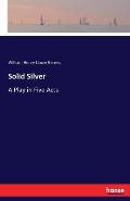 Solid Silver: A Play in Five Acts