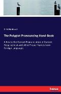 The Polyglot Pronouncing Hand-Book: A Key to the Correct Pronunciation of Current Geographical and other Proper Names from Foreign Languages