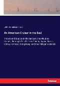 An American Cruiser in the East: Travels and Studies in the Far East; the Aleutian Islands, Behring's Sea; Eastern Siberia, Japan, Korea, China, Formo