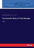 The Dramatick Works of Philip Massinger: Vol.1