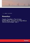 Nowadays: Courts, Courtiers, Churchmen, Garibaldians, Lawyers and Brigands at Home and Abroad - Vol. I