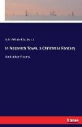 In Nazareth Town, a Christmas Fantasy: And other Poems