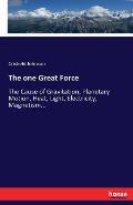 The one Great Force: The Cause of Gravitation, Planetary Motion, Heat, Light, Electricity, Magnetism...