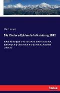 Die Cholera-Epidemie in Hamburg 1892: Beobachtungen und Versuche ?ber Ursachen, Bek?mpfung und Behandlung der asiatischen Cholera