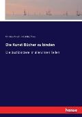 Die Kunst B?cher zu binden: Die Buchbinderei in allen ihren Teilen