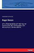 Roger Bacon: eine Monographie als Beitr?g zur Geschichte der Philosophie des dreizehnten Jahrhunderts