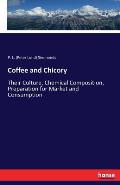 Coffee and Chicory: Their Culture, Chemical Composition, Preparation for Market and Consumption