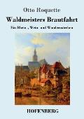 Waldmeisters Brautfahrt: Ein Rhein-, Wein- und Wanderm?rchen