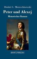 Peter und Alexej: Historischer Roman