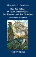 Der Zar Saltan / Die tote Zarentochter / Der Fischer und das Fischlein: Drei M?rchen in Versform