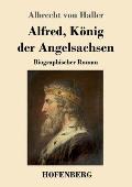 Alfred, K?nig der Angelsachsen: Biographischer Roman