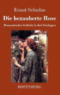 Die bezauberte Rose: Romantisches Gedicht in drei Ges?ngen