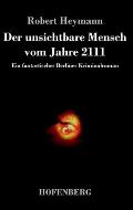 Der unsichtbare Mensch vom Jahre 2111: Ein fantastischer Berliner Kriminalroman
