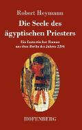 Die Seele des ?gyptischen Priesters: Ein fantastischer Roman aus dem Berlin des Jahres 2204