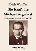 Die Kraft des Michael Argobast: Ein klassischer Kriminalroman von 1917