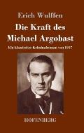 Die Kraft des Michael Argobast: Ein klassischer Kriminalroman von 1917