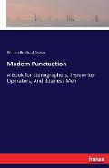 Modern Punctuation: A Book for Stenographers, Typewriter Operators, And Business Men